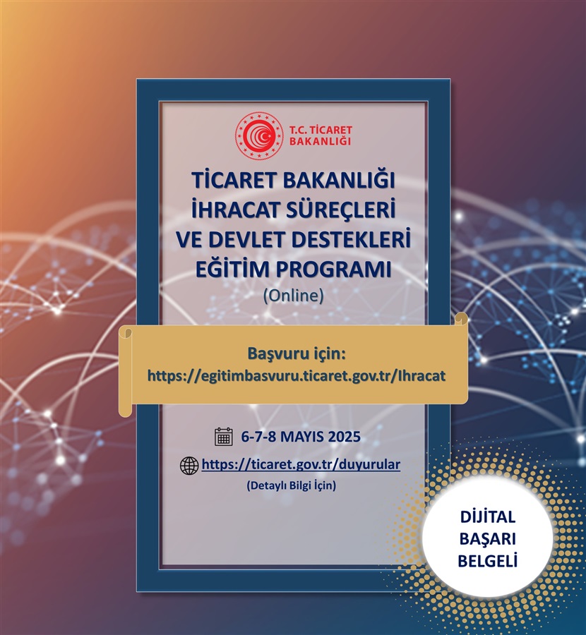 Ticaret Bakanlığı İhracat Süreçleri ve Devlet Destekleri Eğitim Programı (7 Mayıs-2025)